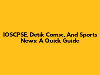 IOSCPSE, Detik Comsc, And Sports News: A Quick Guide