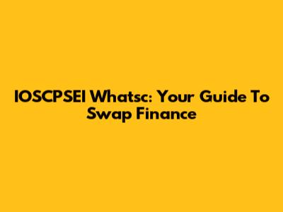 IOSCPSEI Whatsc: Your Guide To Swap Finance