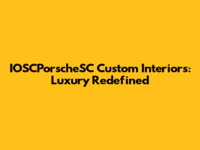 IOSCPorscheSC Custom Interiors: Luxury Redefined