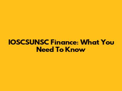 IOSCSUNSC Finance: What You Need To Know