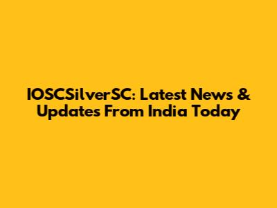 IOSCSilverSC: Latest News & Updates From India Today