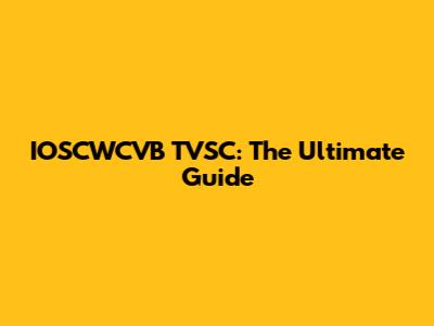 IOSCWCVB TVSC: The Ultimate Guide