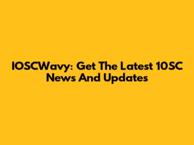 IOSCWavy: Get The Latest 10SC News And Updates