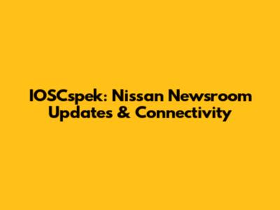 IOSCspek: Nissan Newsroom Updates & Connectivity