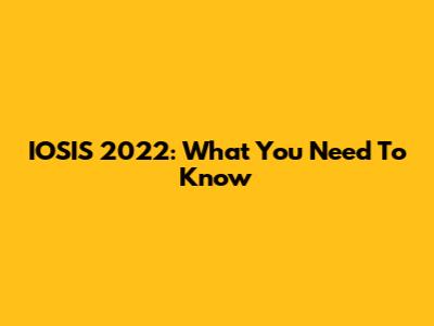 IOSIS 2022: What You Need To Know