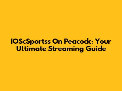 IOScSportss On Peacock: Your Ultimate Streaming Guide