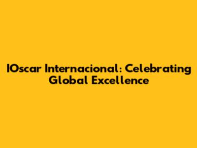 IOscar Internacional: Celebrating Global Excellence