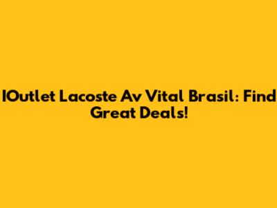 IOutlet Lacoste Av Vital Brasil: Find Great Deals!