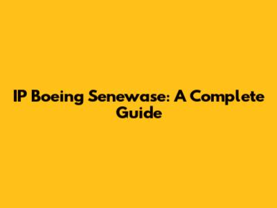 IP Boeing Senewase: A Complete Guide