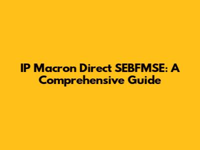IP Macron Direct SEBFMSE: A Comprehensive Guide