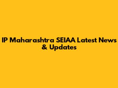 IP Maharashtra SEIAA Latest News & Updates