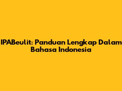 IPABeulit: Panduan Lengkap Dalam Bahasa Indonesia