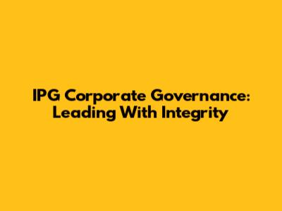 IPG Corporate Governance: Leading With Integrity