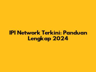 IPI Network Terkini: Panduan Lengkap 2024