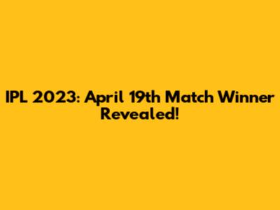 IPL 2023: April 19th Match Winner Revealed!