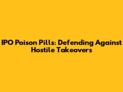 IPO Poison Pills: Defending Against Hostile Takeovers