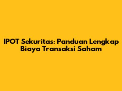 IPOT Sekuritas: Panduan Lengkap Biaya Transaksi Saham