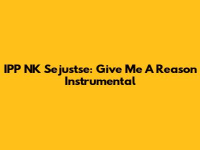IPP NK Sejustse: "Give Me A Reason" Instrumental