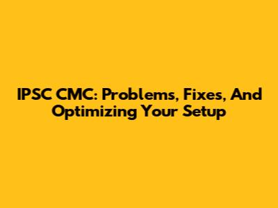 IPSC CMC: Problems, Fixes, And Optimizing Your Setup