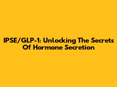 IPSE/GLP-1: Unlocking The Secrets Of Hormone Secretion
