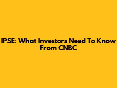 IPSE: What Investors Need To Know From CNBC