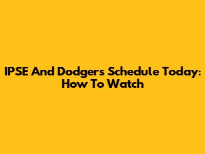 IPSE And Dodgers Schedule Today: How To Watch