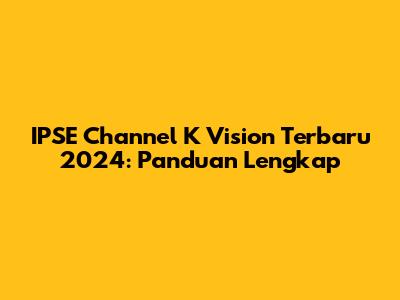 IPSE Channel K Vision Terbaru 2024: Panduan Lengkap