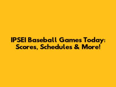 IPSEI Baseball Games Today: Scores, Schedules & More!