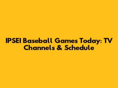 IPSEI Baseball Games Today: TV Channels & Schedule