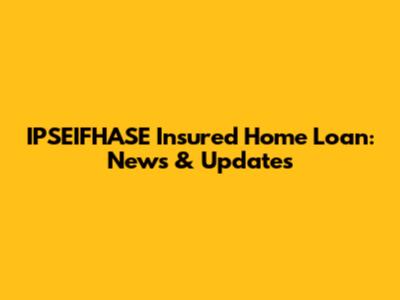 IPSEIFHASE Insured Home Loan: News & Updates