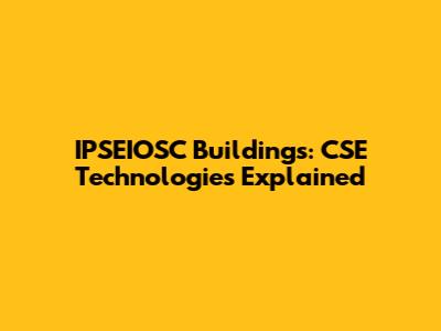 IPSEIOSC Buildings: CSE Technologies Explained