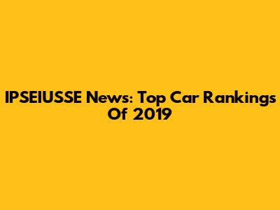 IPSEIUSSE News: Top Car Rankings Of 2019