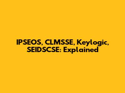 IPSEOS, CLMSSE, Keylogic, SEIDSCSE: Explained