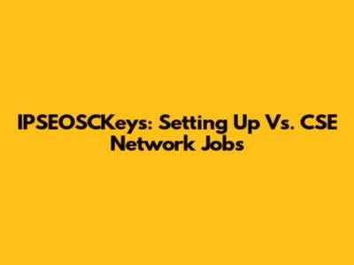 IPSEOSCKeys: Setting Up Vs. CSE Network Jobs