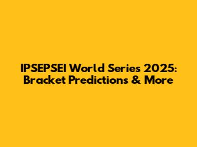 IPSEPSEI World Series 2025: Bracket Predictions & More