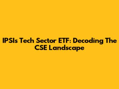 IPSI's Tech Sector ETF: Decoding The CSE Landscape