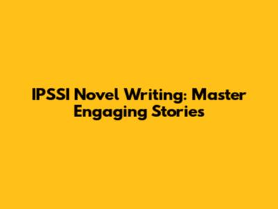 IPSSI Novel Writing: Master Engaging Stories
