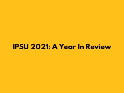 IPSU 2021: A Year In Review