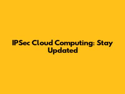 IPSec Cloud Computing: Stay Updated