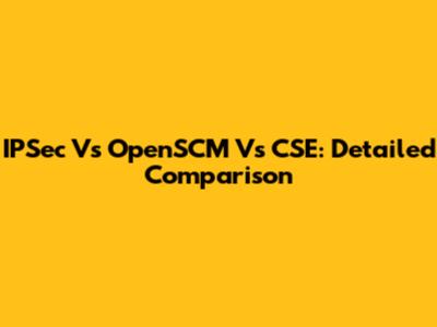 IPSec Vs OpenSCM Vs CSE: Detailed Comparison