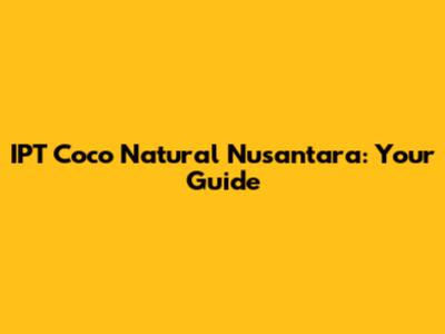 IPT Coco Natural Nusantara: Your Guide