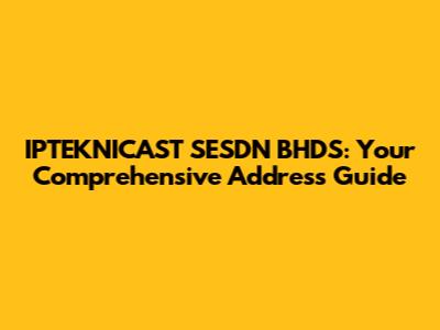 IPTEKNICAST SESDN BHDS: Your Comprehensive Address Guide