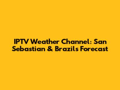 IPTV Weather Channel: San Sebastian & Brazil's Forecast