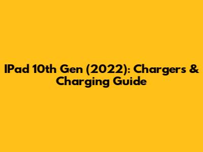IPad 10th Gen (2022): Chargers & Charging Guide