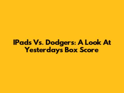 IPads Vs. Dodgers: A Look At Yesterday's Box Score