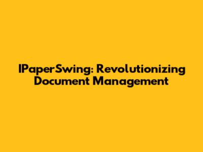 IPaperSwing: Revolutionizing Document Management