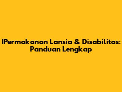 IPermakanan Lansia & Disabilitas: Panduan Lengkap