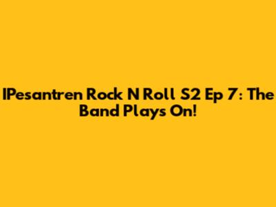 IPesantren Rock N Roll S2 Ep 7: The Band Plays On!