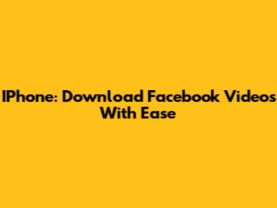 IPhone: Download Facebook Videos With Ease