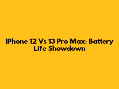 IPhone 12 Vs 13 Pro Max: Battery Life Showdown
